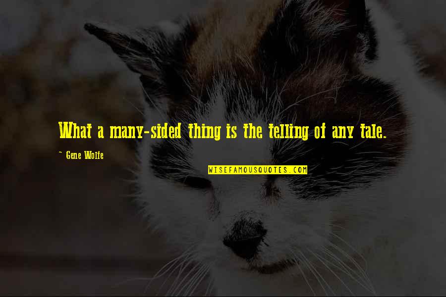Telling Quotes By Gene Wolfe: What a many-sided thing is the telling of Telling Quotes By Gene Wolfe: What a many-sided thing is the telling of