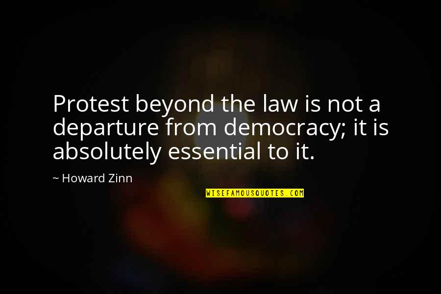 Telling Quotes By Howard Zinn: Protest beyond the law is not a departure Telling Quotes By Howard Zinn: Protest beyond the law is not a departure