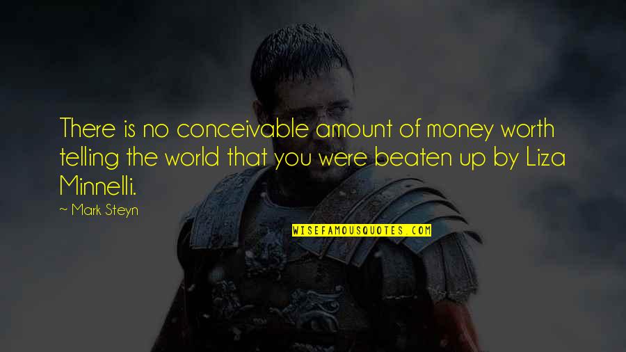 Telling Quotes By Mark Steyn: There is no conceivable amount of money worth Telling Quotes By Mark Steyn: There is no conceivable amount of money worth