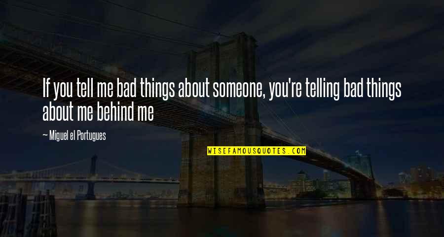 Telling Quotes By Miguel El Portugues: If you tell me bad things about someone, Telling Quotes By Miguel El Portugues: If you tell me bad things about someone,