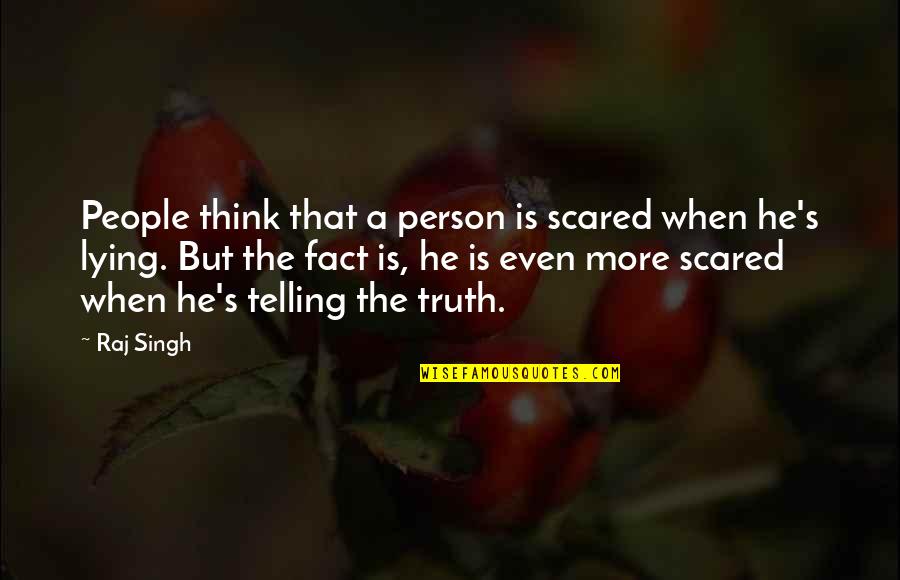 Telling Quotes By Raj Singh: People think that a person is scared when