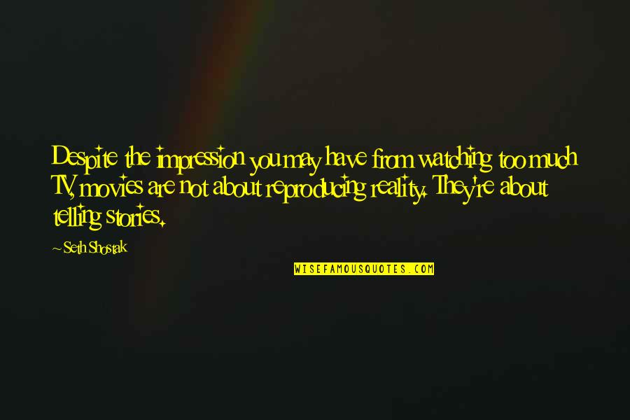 Telling Quotes By Seth Shostak: Despite the impression you may have from watching Telling Quotes By Seth Shostak: Despite the impression you may have from watching