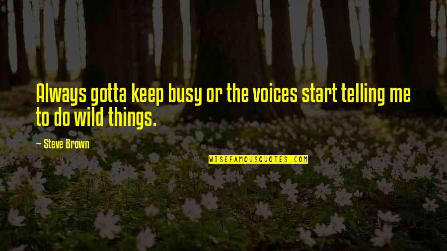 Telling Quotes By Steve Brown: Always gotta keep busy or the voices start