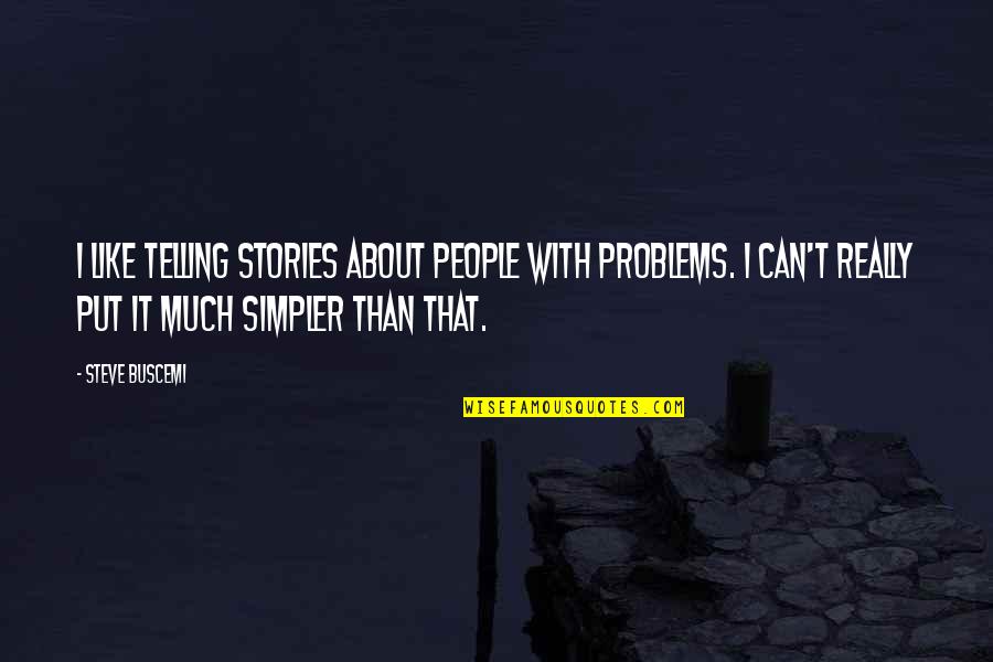 Telling Quotes By Steve Buscemi: I like telling stories about people with problems.