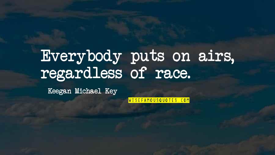 Telling Someone How You Feel Quotes By Keegan-Michael Key: Everybody puts on airs, regardless of race. Telling Someone How You Feel Quotes By Keegan-Michael Key: Everybody puts on airs, regardless of race.