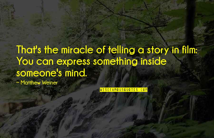 Telling Someone No Quotes By Matthew Weiner: That's the miracle of telling a story in Telling Someone No Quotes By Matthew Weiner: That's the miracle of telling a story in