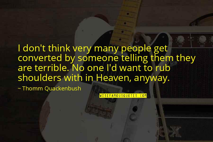 Telling Someone No Quotes By Thomm Quackenbush: I don't think very many people get converted Telling Someone No Quotes By Thomm Quackenbush: I don't think very many people get converted