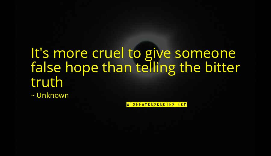 Telling Someone No Quotes By Unknown: It's more cruel to give someone false hope