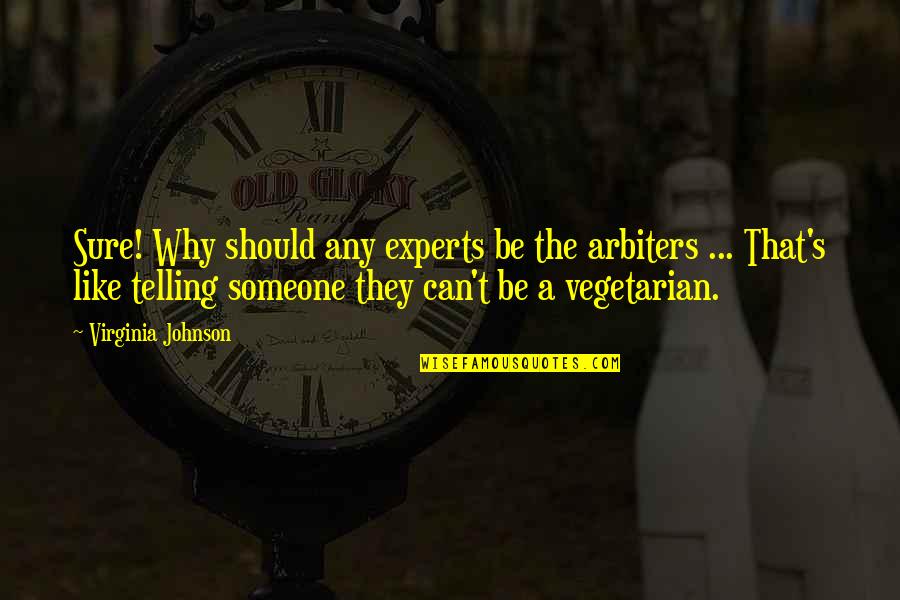 Telling Someone No Quotes By Virginia Johnson: Sure! Why should any experts be the arbiters Telling Someone No Quotes By Virginia Johnson: Sure! Why should any experts be the arbiters