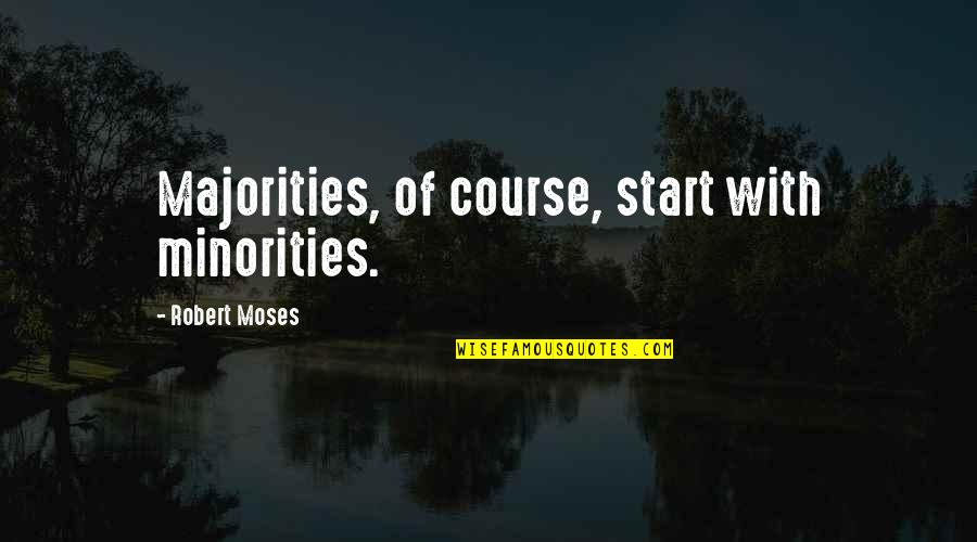 Telling Someone Something They Don't Want To Hear Quotes By Robert Moses: Majorities, of course, start with minorities.