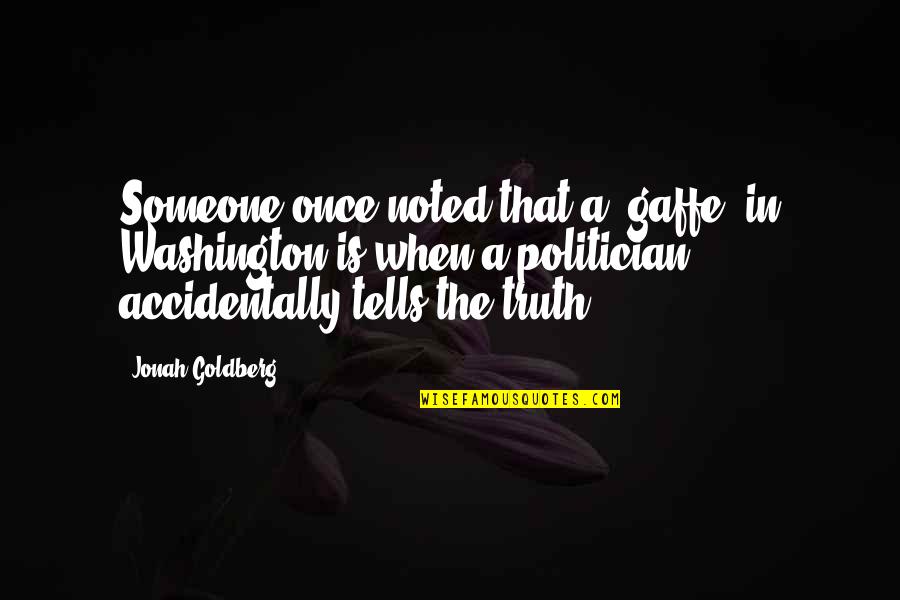Telling Someone The Truth Quotes By Jonah Goldberg: Someone once noted that a 'gaffe' in Washington