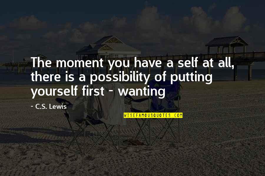 Telling Someone They Are Amazing Quotes By C.S. Lewis: The moment you have a self at all, Telling Someone They Are Amazing Quotes By C.S. Lewis: The moment you have a self at all,