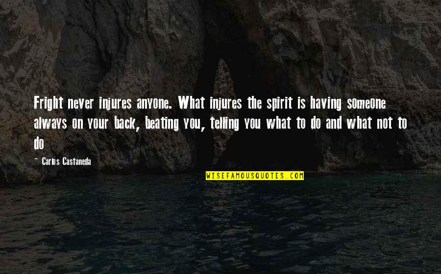 Telling Someone To Back Off Quotes By Carlos Castaneda: Fright never injures anyone. What injures the spirit Telling Someone To Back Off Quotes By Carlos Castaneda: Fright never injures anyone. What injures the spirit