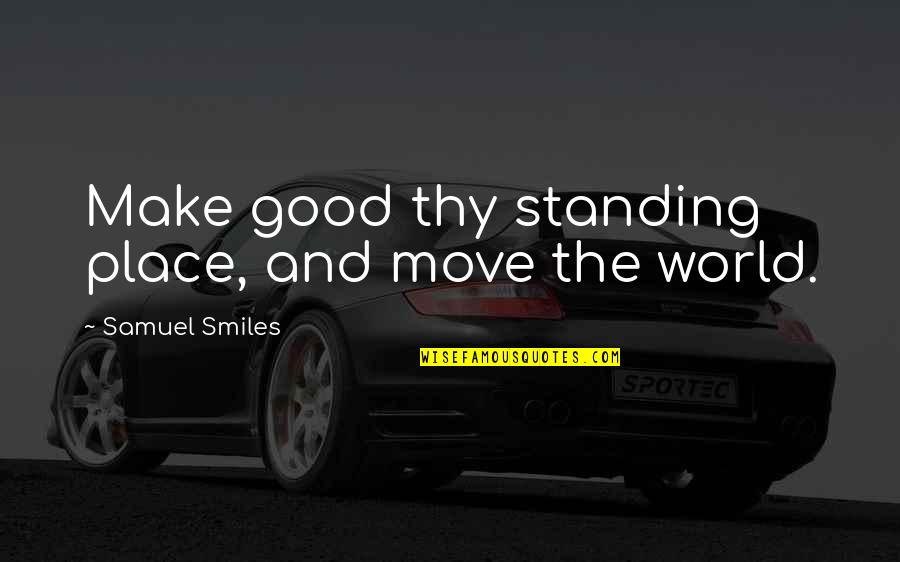 Telling Someone To Go To Hell Quotes By Samuel Smiles: Make good thy standing place, and move the