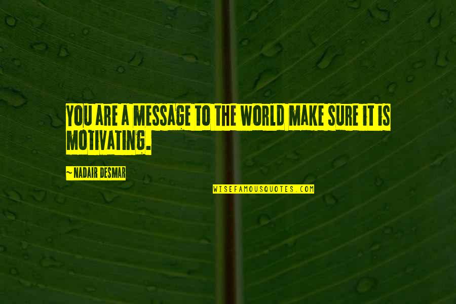 Telling Someone To Kill Themselves Quotes By Nadair Desmar: You are a message to the world make