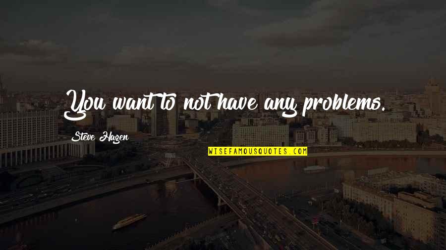 Telling Someone To Leave You Alone Quotes By Steve Hagen: You want to not have any problems.