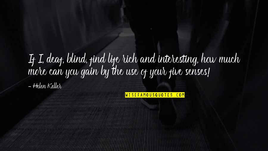 Telling Someone You Like Them Before It's Too Late Quotes By Helen Keller: If I, deaf, blind, find life rich and