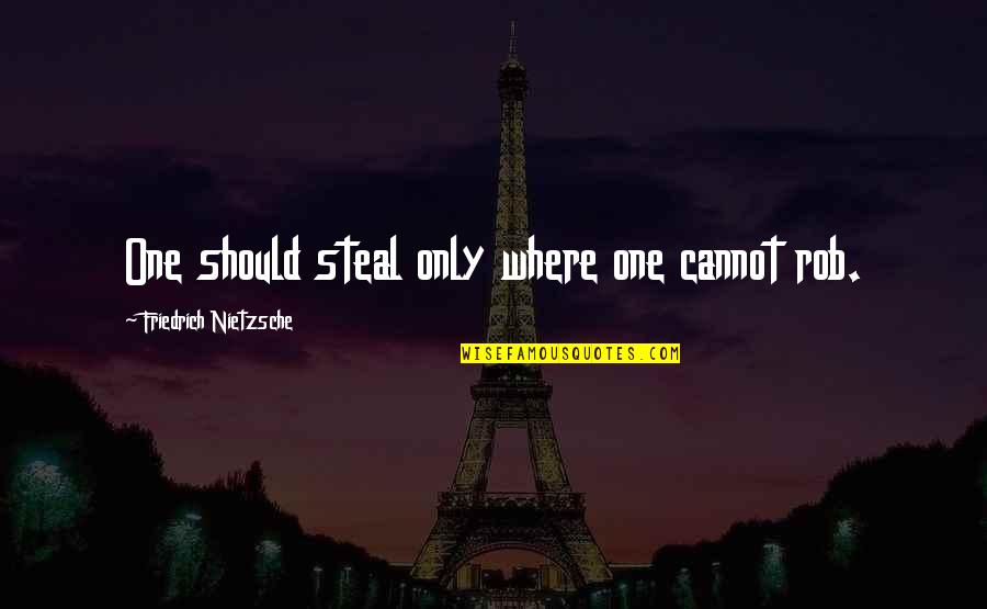 Telling Someone Your Feelings Quotes By Friedrich Nietzsche: One should steal only where one cannot rob.