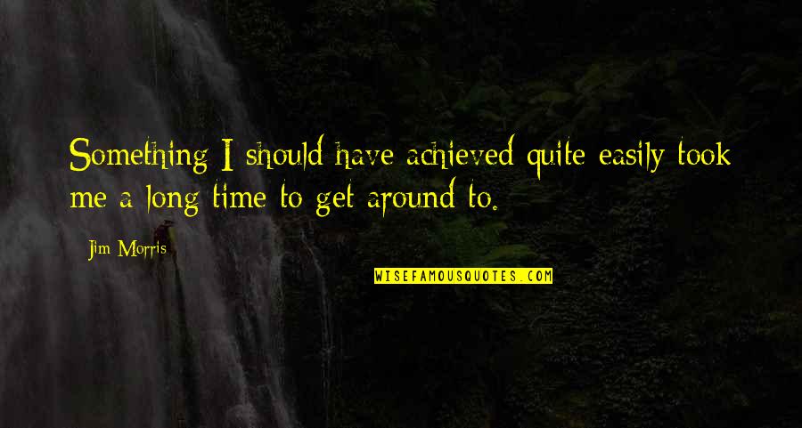 Telling Someone Your Feelings Quotes By Jim Morris: Something I should have achieved quite easily took