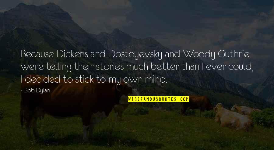 Telling Stories Quotes By Bob Dylan: Because Dickens and Dostoyevsky and Woody Guthrie were Telling Stories Quotes By Bob Dylan: Because Dickens and Dostoyevsky and Woody Guthrie were