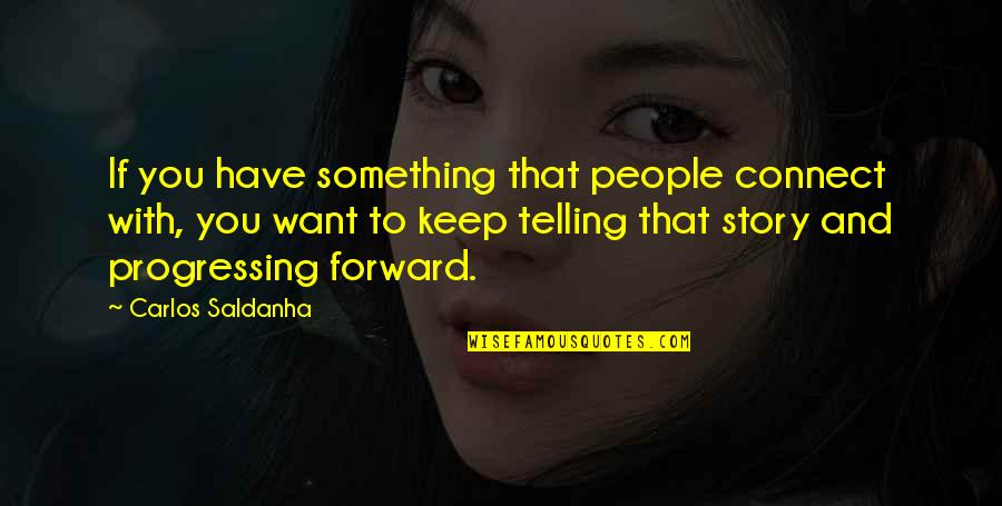 Telling Stories Quotes By Carlos Saldanha: If you have something that people connect with, Telling Stories Quotes By Carlos Saldanha: If you have something that people connect with,