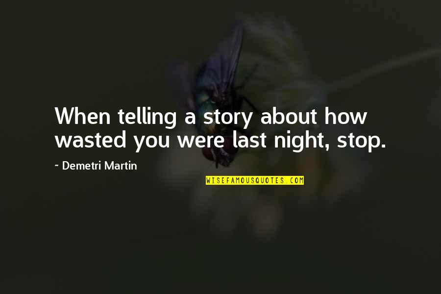 Telling Stories Quotes By Demetri Martin: When telling a story about how wasted you