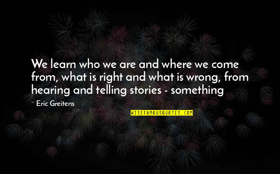 Telling Stories Quotes By Eric Greitens: We learn who we are and where we