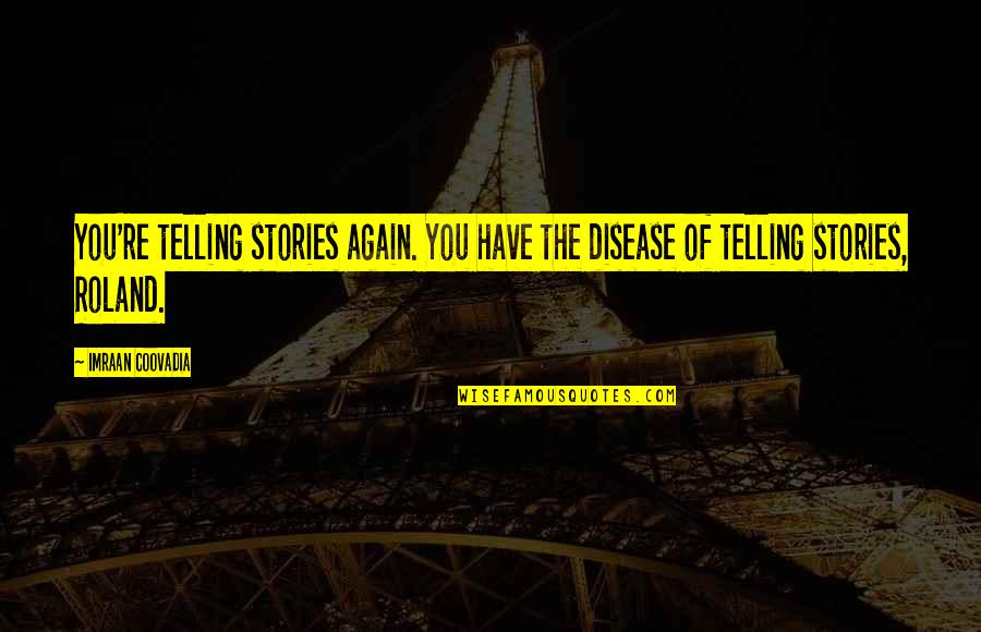 Telling Stories Quotes By Imraan Coovadia: You're telling stories again. You have the disease