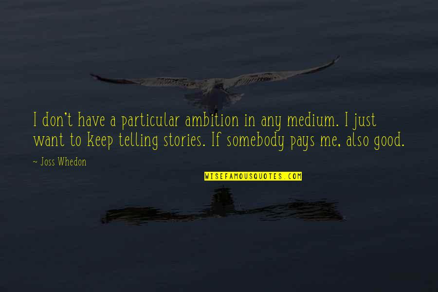 Telling Stories Quotes By Joss Whedon: I don't have a particular ambition in any Telling Stories Quotes By Joss Whedon: I don't have a particular ambition in any