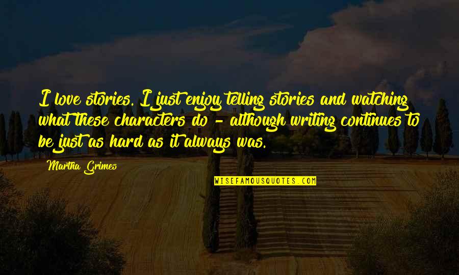 Telling Stories Quotes By Martha Grimes: I love stories. I just enjoy telling stories