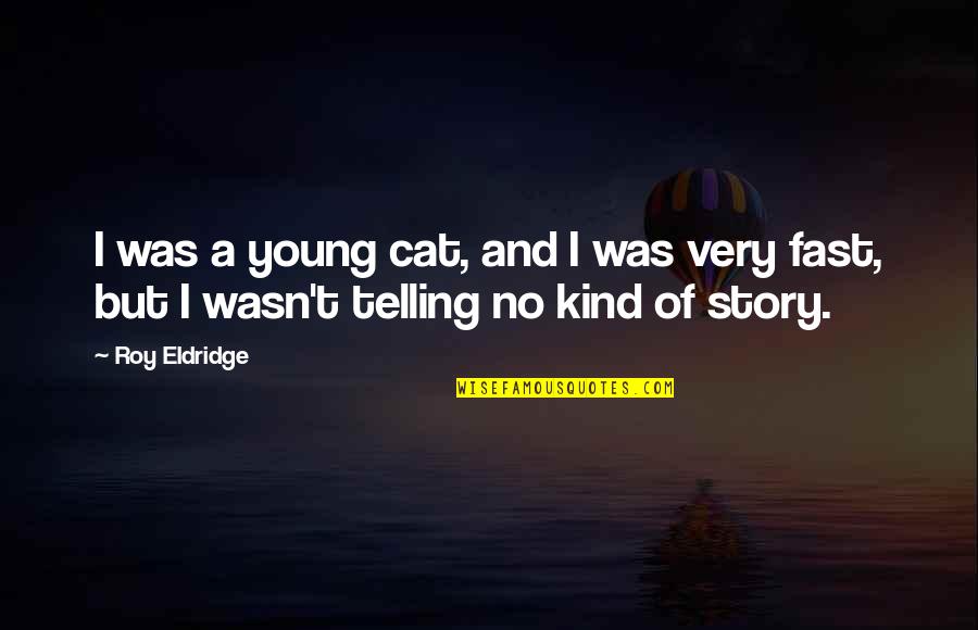 Telling Stories Quotes By Roy Eldridge: I was a young cat, and I was