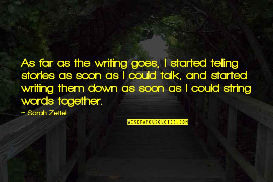 Telling Stories Quotes By Sarah Zettel: As far as the writing goes, I started Telling Stories Quotes By Sarah Zettel: As far as the writing goes, I started
