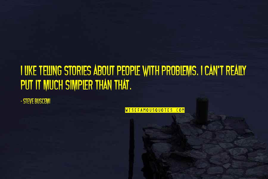 Telling Stories Quotes By Steve Buscemi: I like telling stories about people with problems.