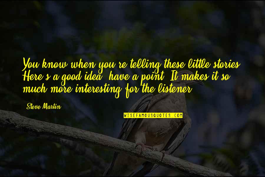 Telling Stories Quotes By Steve Martin: You know when you're telling these little stories?