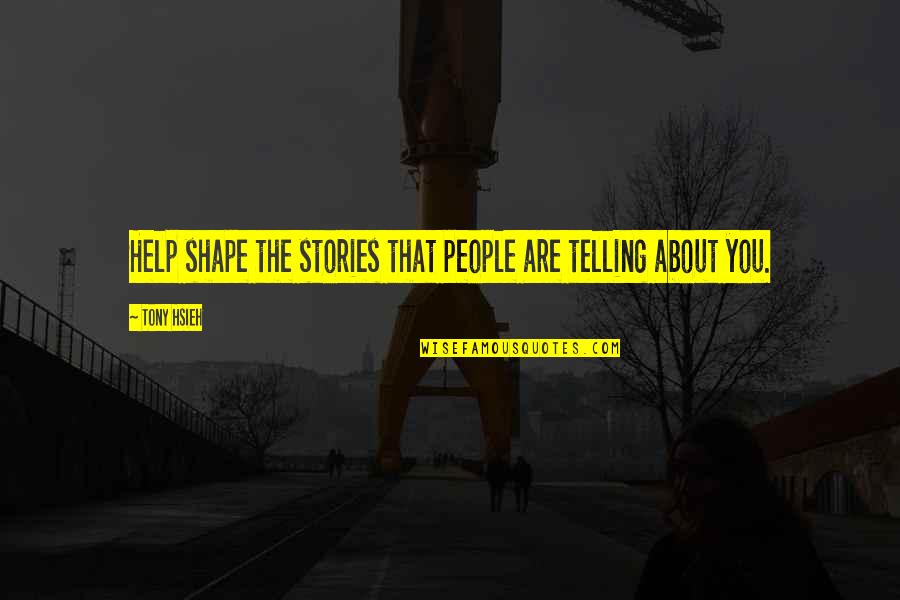 Telling Stories Quotes By Tony Hsieh: Help shape the stories that people are telling