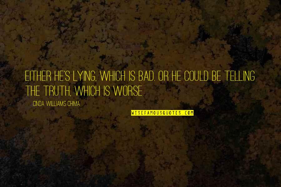 Telling The Truth And Lying Quotes By Cinda Williams Chima: Either he's lying, which is bad. Or he