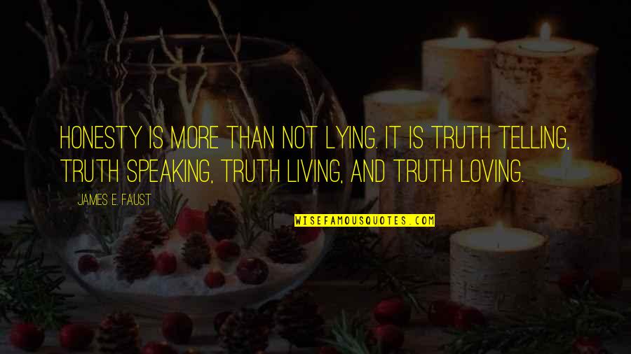 Telling The Truth And Lying Quotes By James E. Faust: Honesty is more than not lying. It is