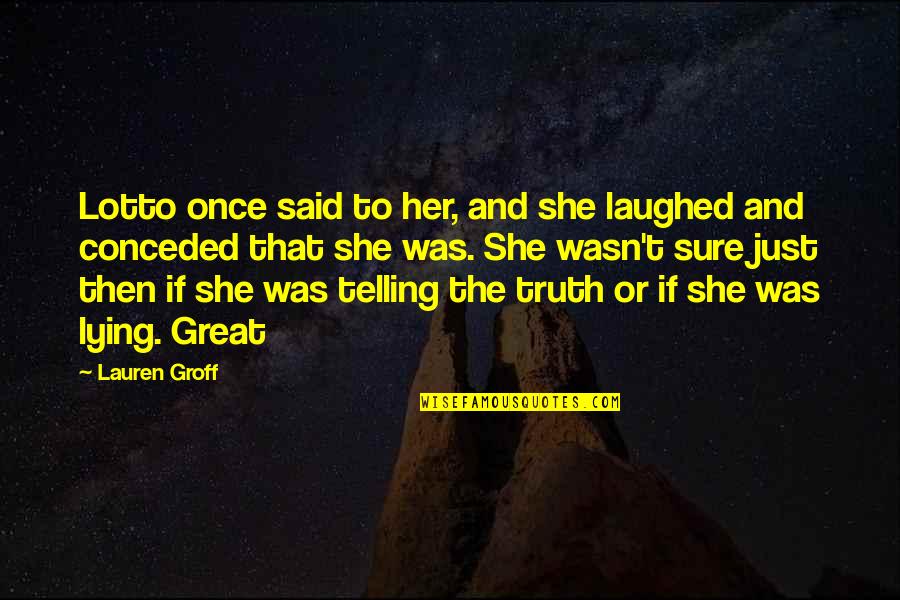 Telling The Truth And Lying Quotes By Lauren Groff: Lotto once said to her, and she laughed