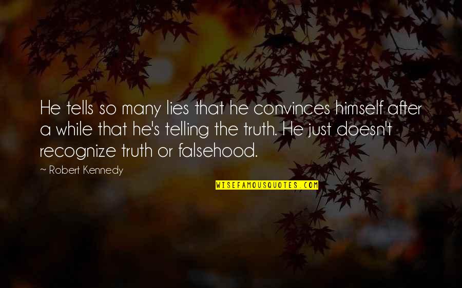 Telling The Truth And Lying Quotes By Robert Kennedy: He tells so many lies that he convinces