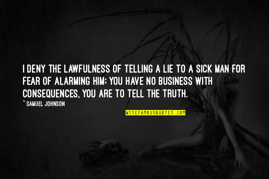 Telling The Truth And Not Lying Quotes By Samuel Johnson: I deny the lawfulness of telling a lie