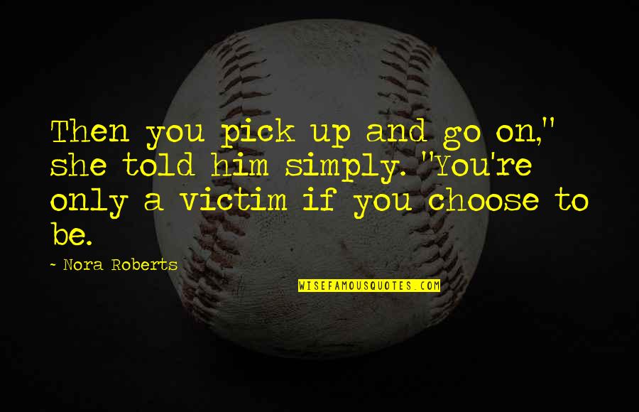 Telling The Truth Bible Quotes By Nora Roberts: Then you pick up and go on," she Telling The Truth Bible Quotes By Nora Roberts: Then you pick up and go on," she