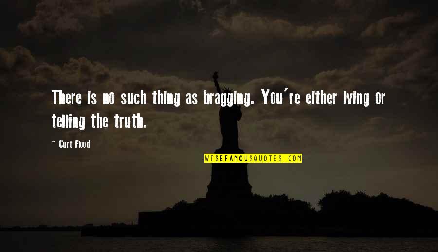 Telling The Truth Is Best Quotes By Curt Flood: There is no such thing as bragging. You're