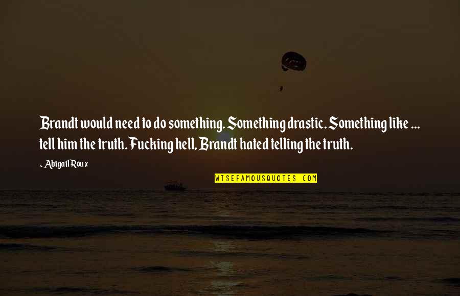 Telling The Truth Quotes By Abigail Roux: Brandt would need to do something. Something drastic.