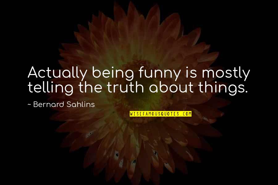 Telling The Truth Quotes By Bernard Sahlins: Actually being funny is mostly telling the truth