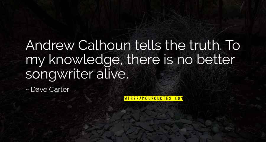 Telling The Truth Quotes By Dave Carter: Andrew Calhoun tells the truth. To my knowledge,