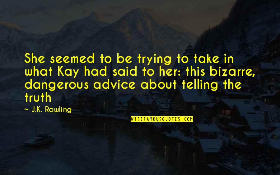 Telling The Truth Quotes By J.K. Rowling: She seemed to be trying to take in