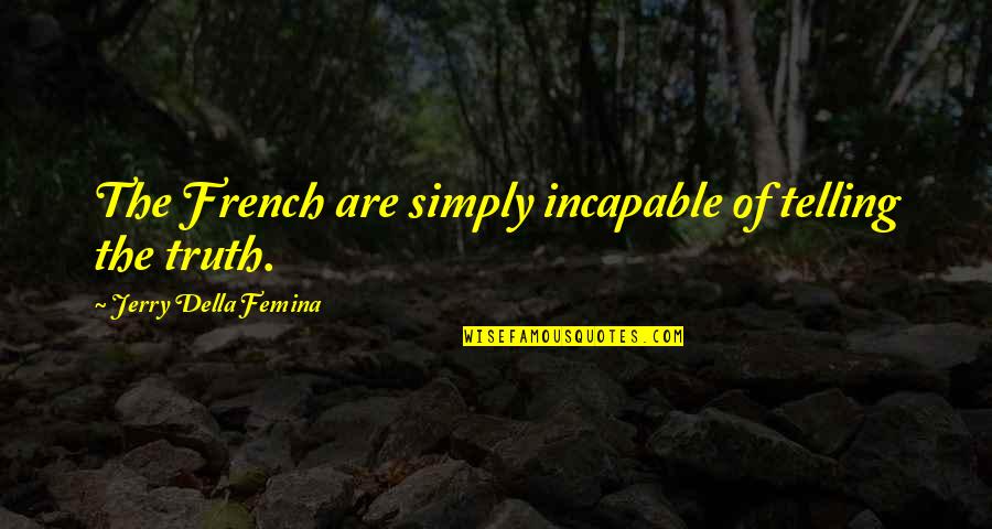 Telling The Truth Quotes By Jerry Della Femina: The French are simply incapable of telling the
