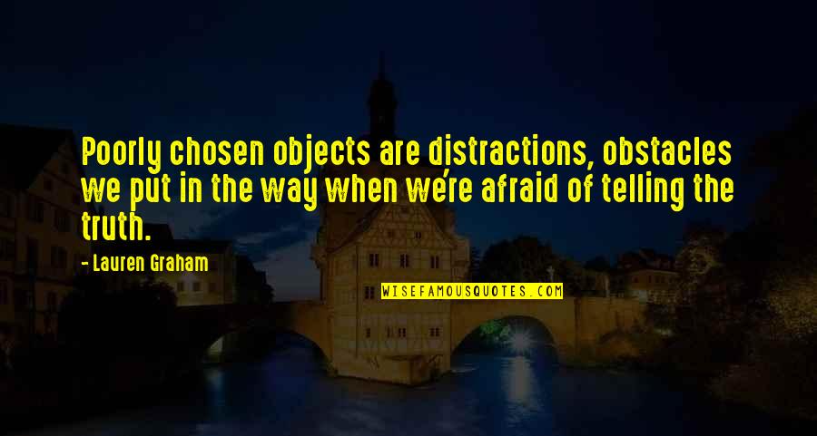 Telling The Truth Quotes By Lauren Graham: Poorly chosen objects are distractions, obstacles we put