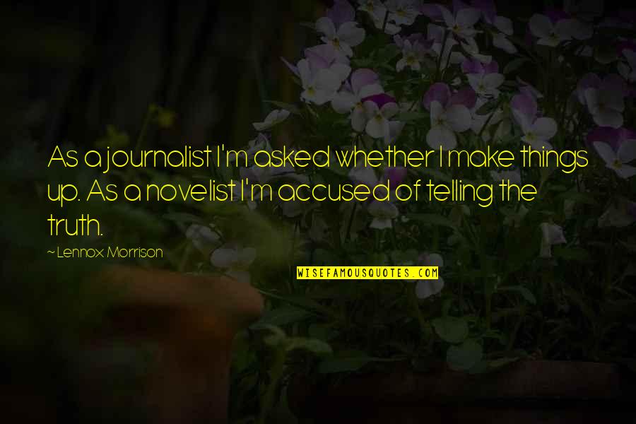 Telling The Truth Quotes By Lennox Morrison: As a journalist I'm asked whether I make