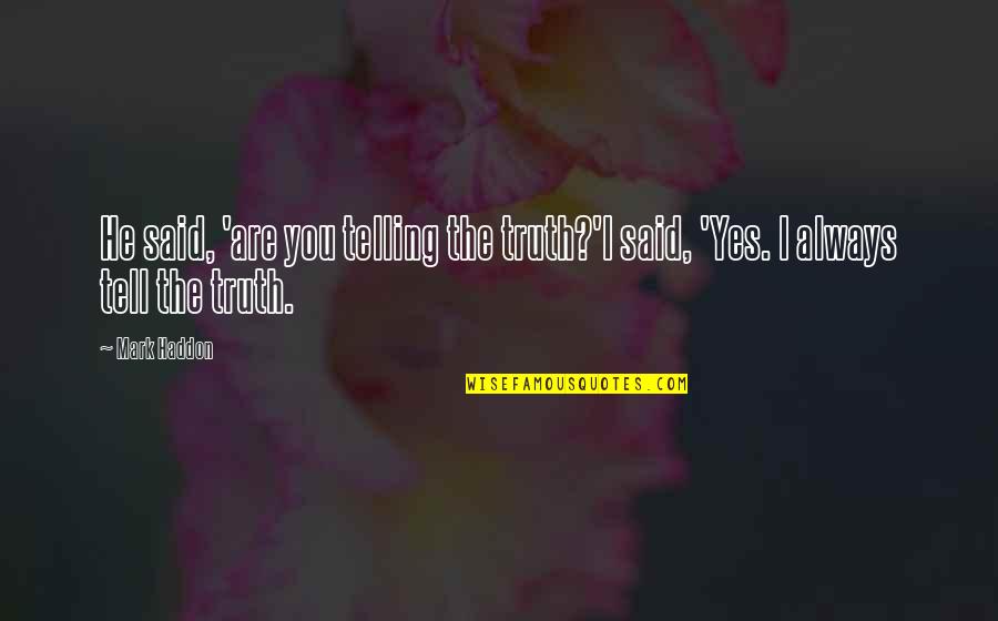 Telling The Truth Quotes By Mark Haddon: He said, 'are you telling the truth?'I said,